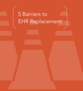 5 Barriers to EHR Replacement