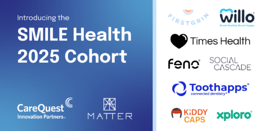 CareQuest Innovation Partners and MATTER Unveils SMILE Health Cohort for Oral Health Innovation