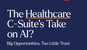 Healthcare C-Suite Acknowledges AI Potential but Lacks Trust