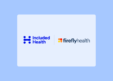 M&A: Included Health to Acquire Clinically-Integrated Health Plan Firefly Health