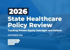 Beyond Hospital Pre-Merger Notice: PESP Report Reveals States Are Targeting Private Equity Control via MSOs, Debt, and Sale-Leasebacks